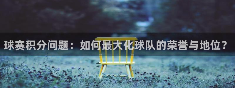 熊猫体育直播免费足球：球赛积分问题：如何最大化球队的荣誉与地